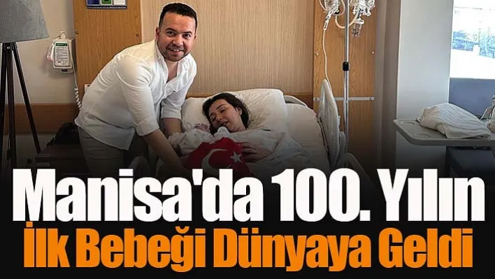 Manisa'da 100. Yılın İlk Bebeği Dünyaya Geldi