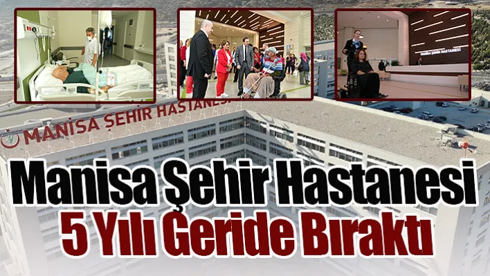 Manisa'da 5 yıl önce hizmete giren Şehir Hastanesinde bugüne kadar 6 buçuk milyon hastaya poliklinik hizmeti verildi