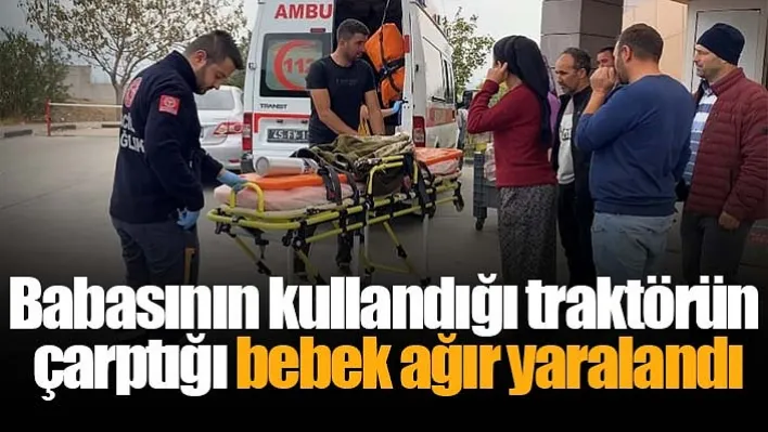 Manisa'da Babasının Kullandığı Traktörün Çarptığı 23 Aylık Bebek Ağır Yaralandı