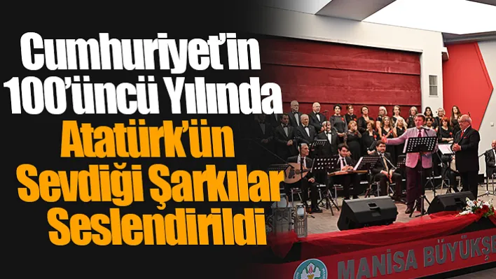 Manisa'da Cumhuriyet'in 100'üncü Yılında Atatürk'ün Sevdiği Şarkılar Seslendirildi