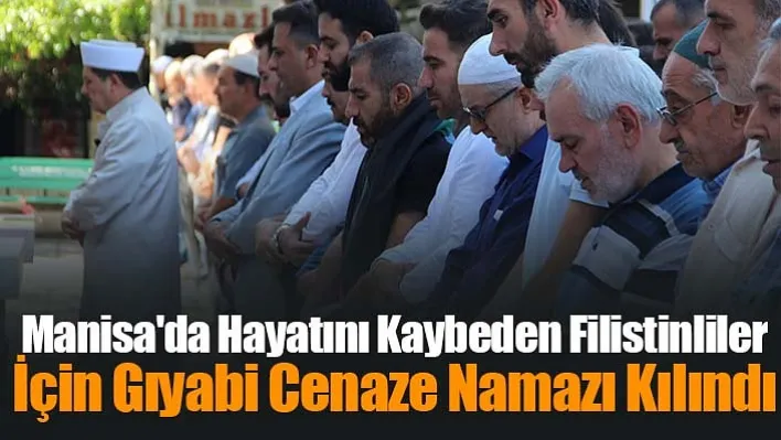 Manisa'da Hayatını Kaybeden Filistinliler İçin Gıyabi Cenaze Namazı Kılındı