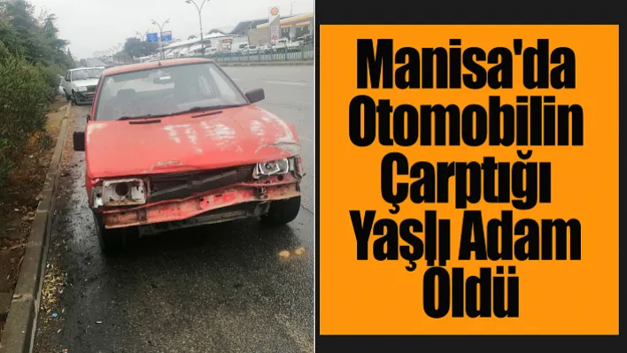 Manisa'da Otomobilin Çarptığı Yaşlı Adam Öldü