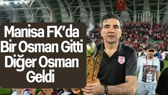 Manisa FK'da Bir Osman Gitti Diğer Osman Geldi