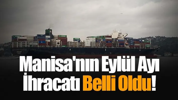 Manisa'nın Eylül Ayı İhracatı Belli Oldu