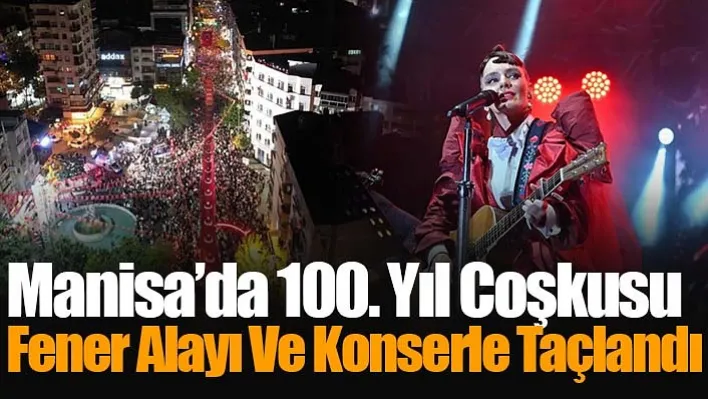 Manisa'da 100. Yıl Coşkusu Fener Alayı Ve Konserle Taçlandı