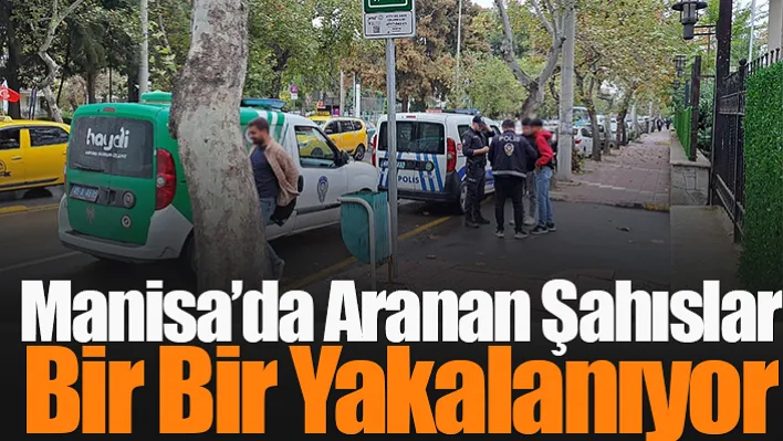 Manisa'da aranan şahıslar bir bir yakalanıyor