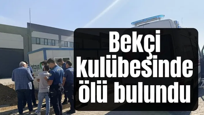 Manisa'da Bekçi kulübesinde ölü bulundu