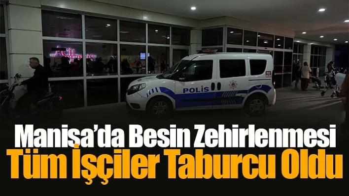 Manisa'da besin zehirlenmesi: Tüm işçiler taburcu oldu