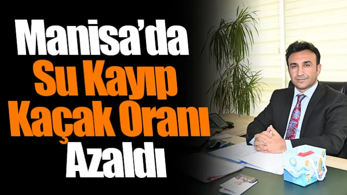 Manisa'da Su Kayıp Kaçak Oranı Azaldı