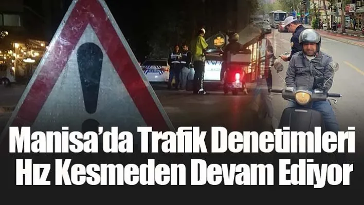 Manisa'da Trafik Denetimleri Devam Ediyor