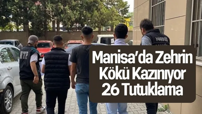 Manisa'da Zehrin Kökü Kazınıyor: 26 Tutuklama