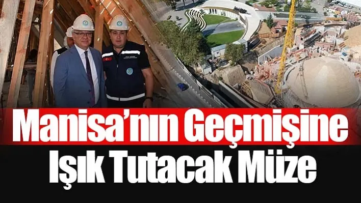 Manisa'nın Geçmişine  Işık Tutacak Müze