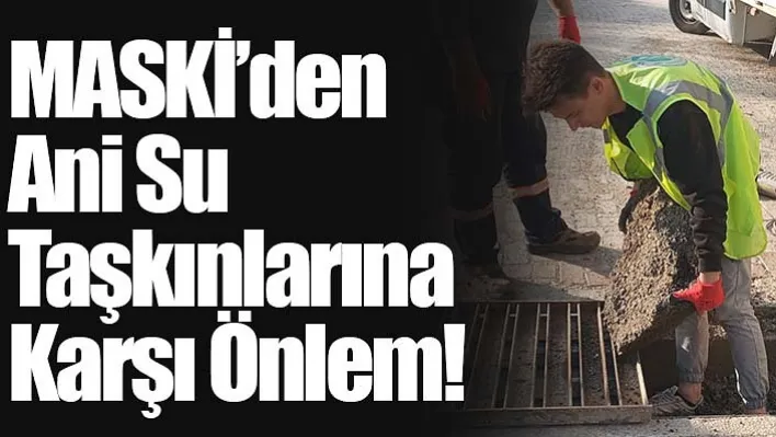 MASKİ'den Ani Su Taşkınlarına Karşı Önlem!