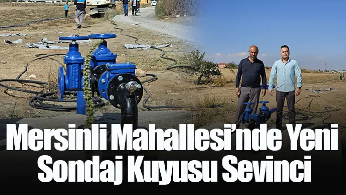 Mersinli Mahallesi'nde yeni sondaj kuyusu sevinci