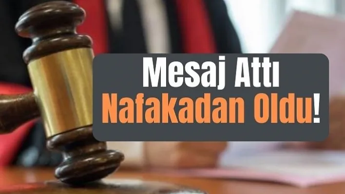 Mesaj Attı Nafakadan Oldu!