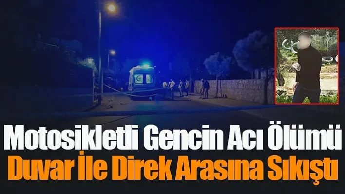 Motosikletli Gencin Acı Ölümü: Duvar İle Direk Arasına Sıkıştı