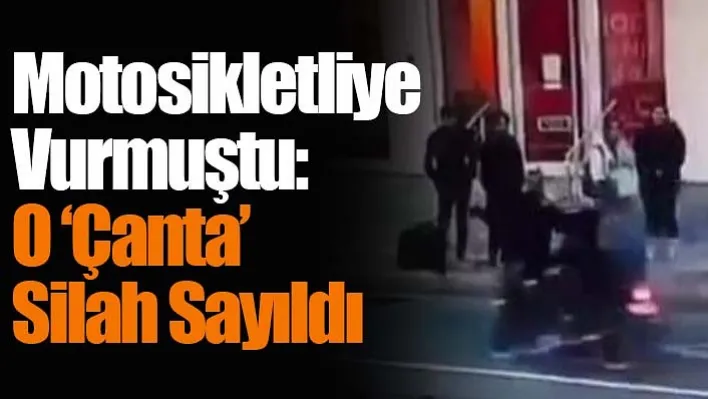 Motosikletliye Vurmuştu: O 'Çanta' Silah Sayıldı