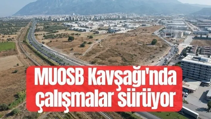 MUOSB Kavşağı'nda çalışmalar sürüyor