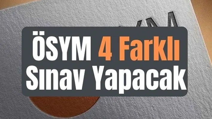 ÖSYM 4 Farklı Sınav Yapacak