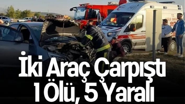 Otomobil İle Hafif Ticari Araç Çarpıştı: 1 Ölü, 5 Yaralı