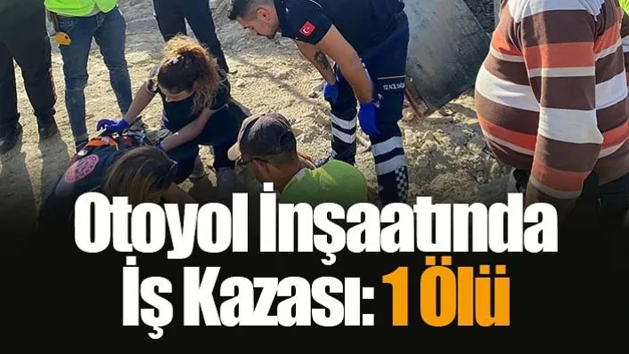 Otoyol İnşaatında İş Kazası: 1 Ölü