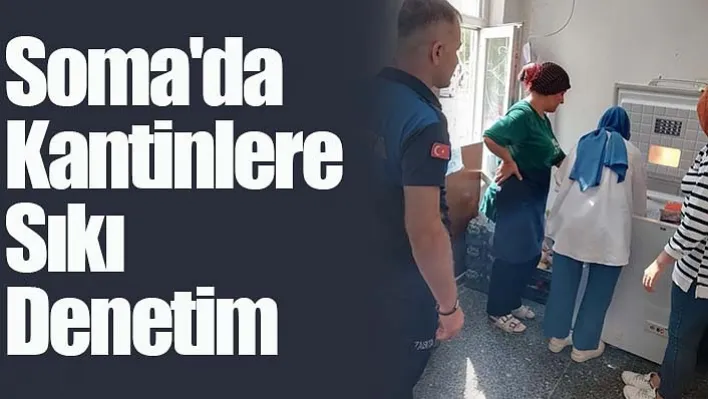 Soma'da kantinlere sıkı denetim