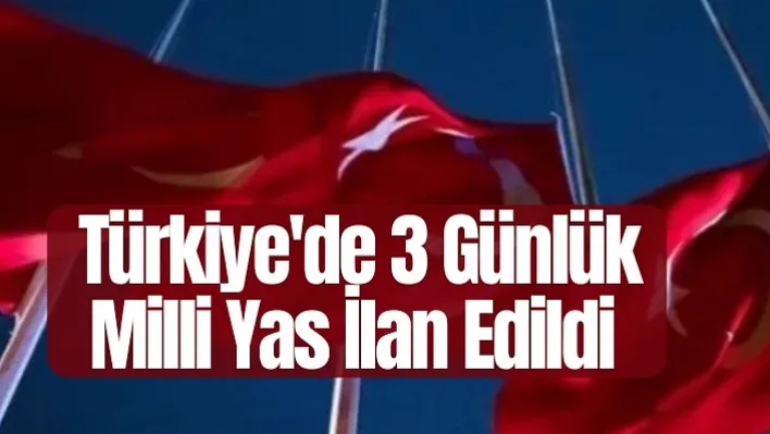 Son Dakika: Türkiye'de 3 Günlük Milli Yas İlan Edildi