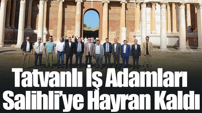 Tatvanlı İş Adamları Salihli'ye Hayran Kaldı