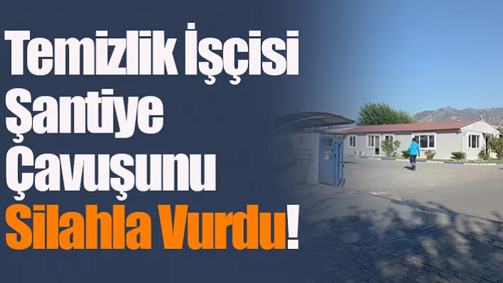 Temizlik İşçisi Şantiye Çavuşunu Silahla Vurdu!