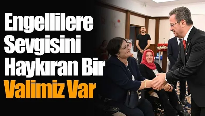 Yasemin Yıldız: Engellilere sevgisini haykıran bir Valimiz var