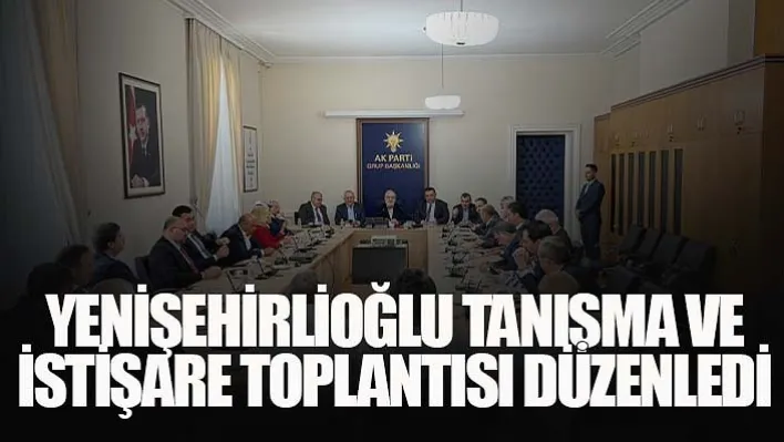 Yenişehirlioğlu Tanışma Ve İstişare Toplantısı Düzenledi