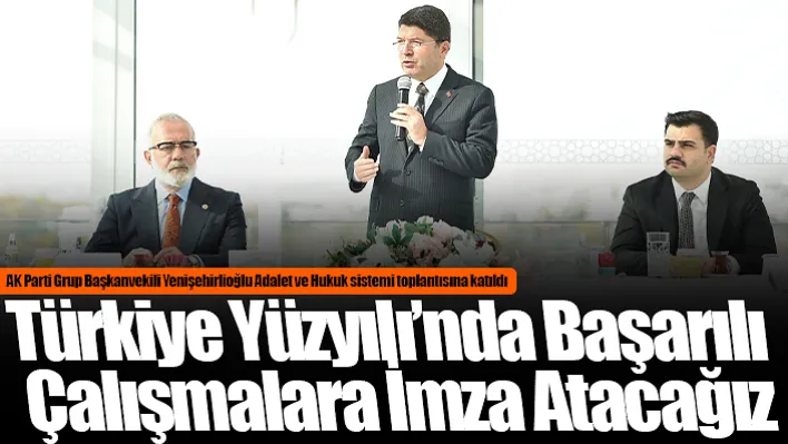 Yenişehirlioğlu: Türkiye Yüzyılı'nda Başarılı Çalışmalara İmza Atacağız