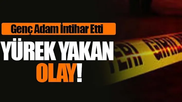 Yürek Yakan Olay: Genç Adam İntihar Etti