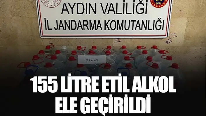 155 Litre Etil Alkol Ele Geçirildi