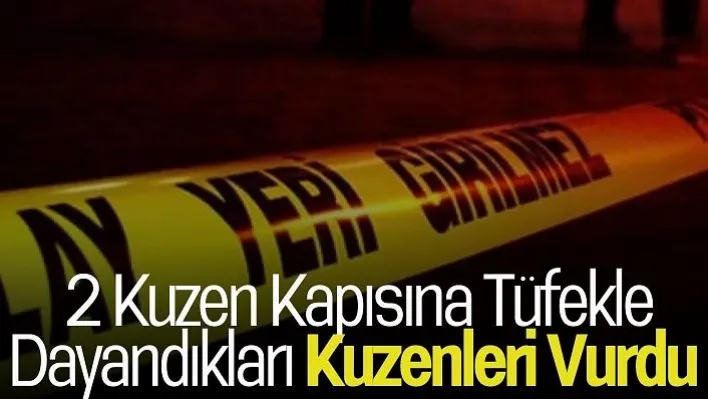 2 Kuzen Kapısına Tüfekle Dayandıkları Kuzenleri Vurdu