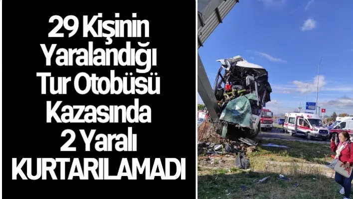 29 kişinin yaralandığı tur otobüsü kazasında 2 yaralı kurtarılamadı