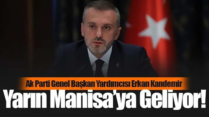 Ak Parti Genel Başkan Yardımcısı Erkan Kandemir Yarın Manisa'ya Geliyor!