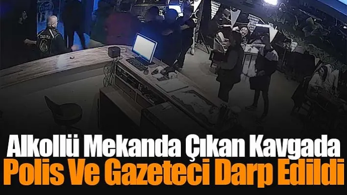 Alkollü Mekanda Çıkan Kavgada Polis Ve Gazeteci Darp Edildi