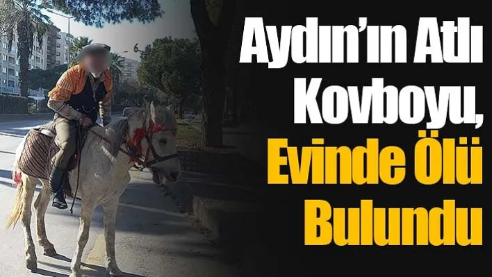 Aydın'ın Atlı Kovboyu, Evinde Ölü Bulundu