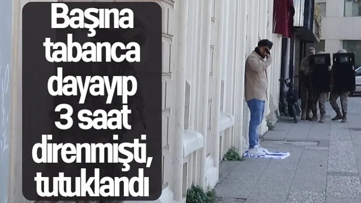 Başına tabanca dayayıp 3 saat direnmişti, tutuklandı