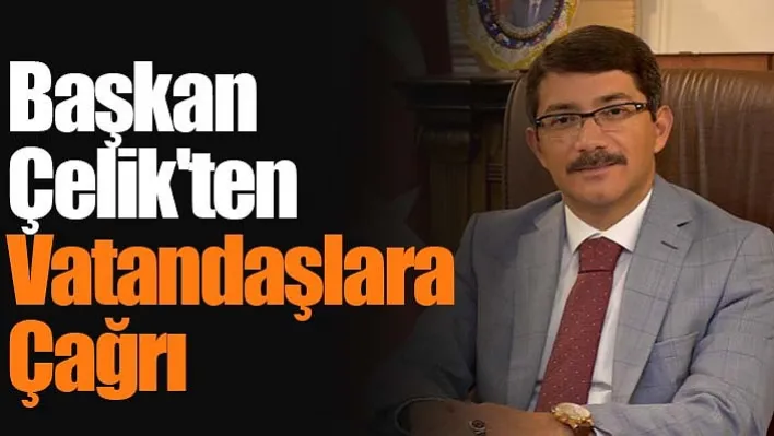 Başkan Çelik'ten Vatandaşlara Çağrı