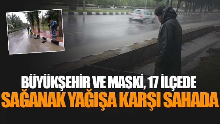 Büyükşehir Ve MASKİ, 17 İlçede Sağanak Yağışa Karşı Sahada