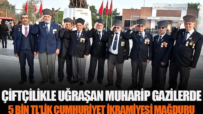 Çiftçilikle Uğraşan Muharip Gazilerde 5 Bin TL'lik Cumhuriyet İkramiyesi Mağduru