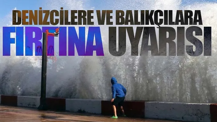 Denizcilere ve balıkçılara fırtına uyarısı