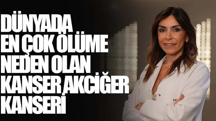 Dünyada en çok ölüme neden olan kanser akciğer kanseri