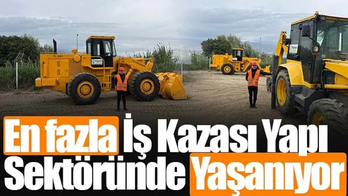 En fazla iş kazası yapı sektöründe yaşanıyor