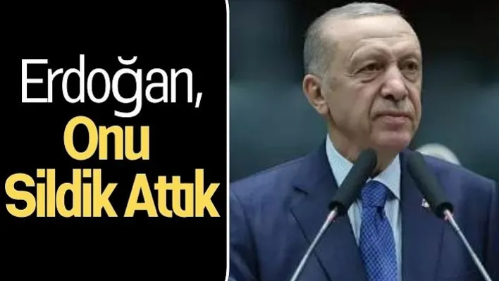 Erdoğan, Onu sildik attık