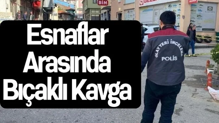 Esnaflar arasında bıçaklı kavga!