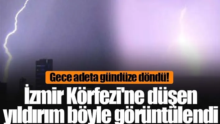 Gece adeta gündüze döndü! İzmir Körfezi'ne düşen yıldırım böyle görüntülendi