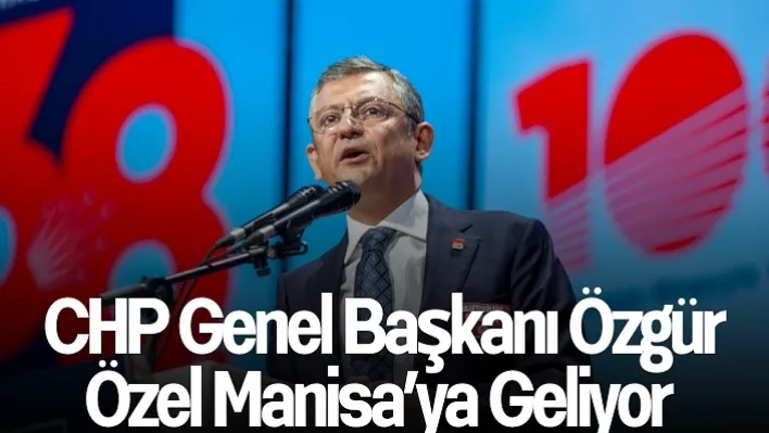 İlk Ziyareti Memleketine: CHP Genel Başkanı Özgür Özel Manisa'ya Geliyor